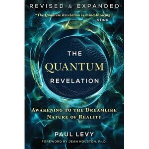 The Quantum Revelation: Awakening to the Dreamlike Nature of Reality -- Paul Lev